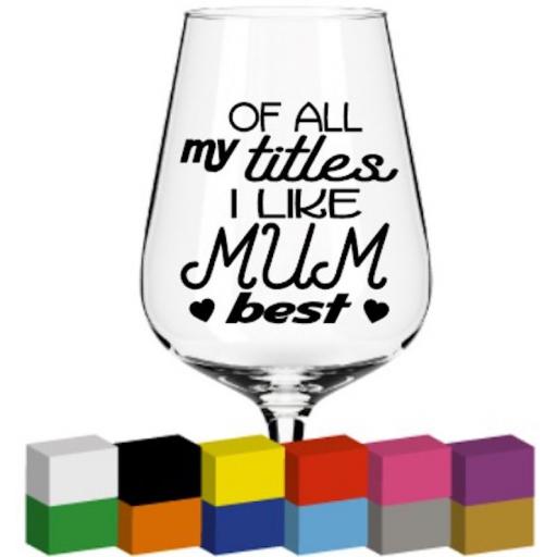 Of all my Titles I like Mum Best Glass / Mug / Cup Decal / Sticker / Graphic