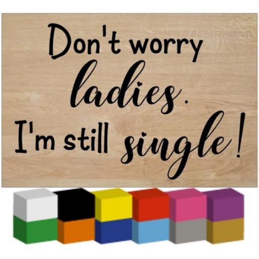 Don't worry ladies I'm still single Plaque Decal / Sticker/ Graphic